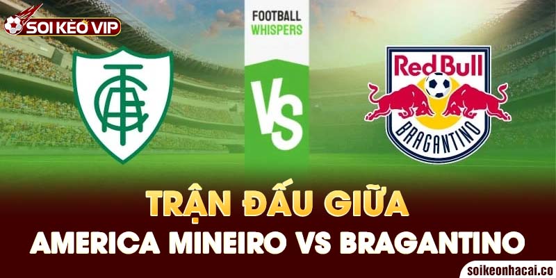 Trận đấu giữa America Mineiro vs Bragantino