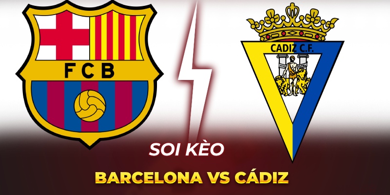 Soi Kèo Barcelona vs Cádiz