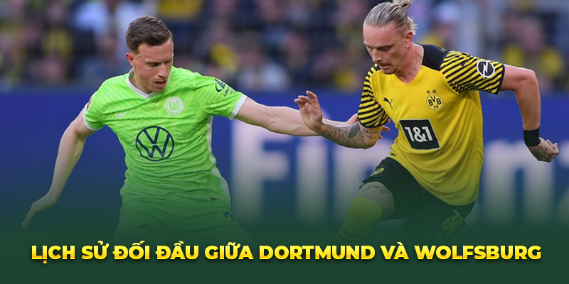 Lịch sử đối đầu giữa Dortmund và Wolfsburg