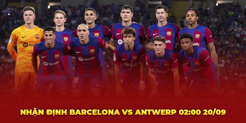 Nhận định Barcelona vs Antwerp