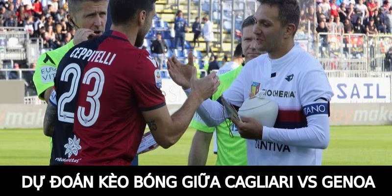 Dự đoán kèo bóng giữa Cagliari vs Genoa
