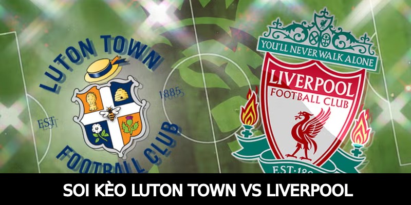 Soi Kèo Luton Town vs Liverpool