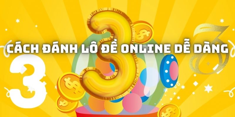 Cách đánh lô đề online dễ dàng, tiện lợi và rất an toàn