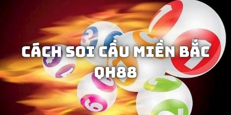 Tìm hiểu về hoạt động soi cầu miền Bắc QH88